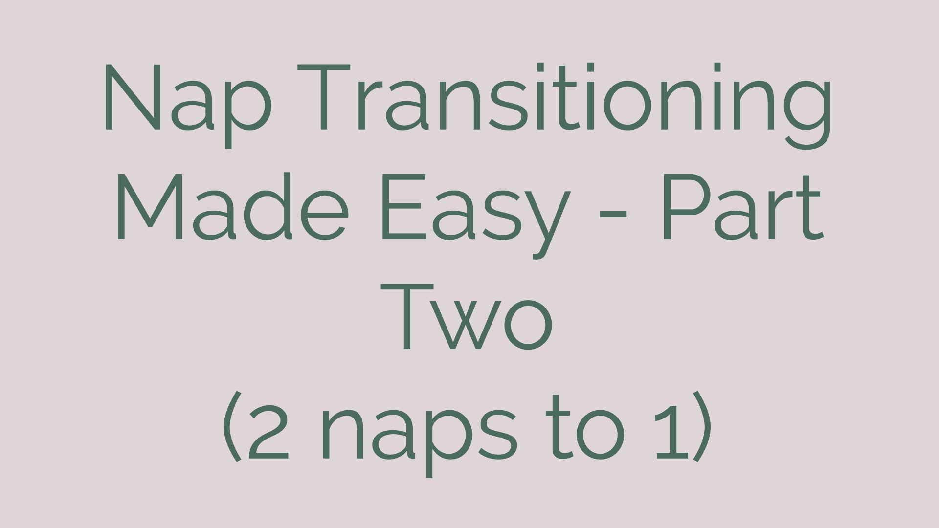 Nap Transitioning Made Easy - Part Two (2 Naps to 1)