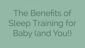 The Benefits of Sleep Training for Baby (and You!)