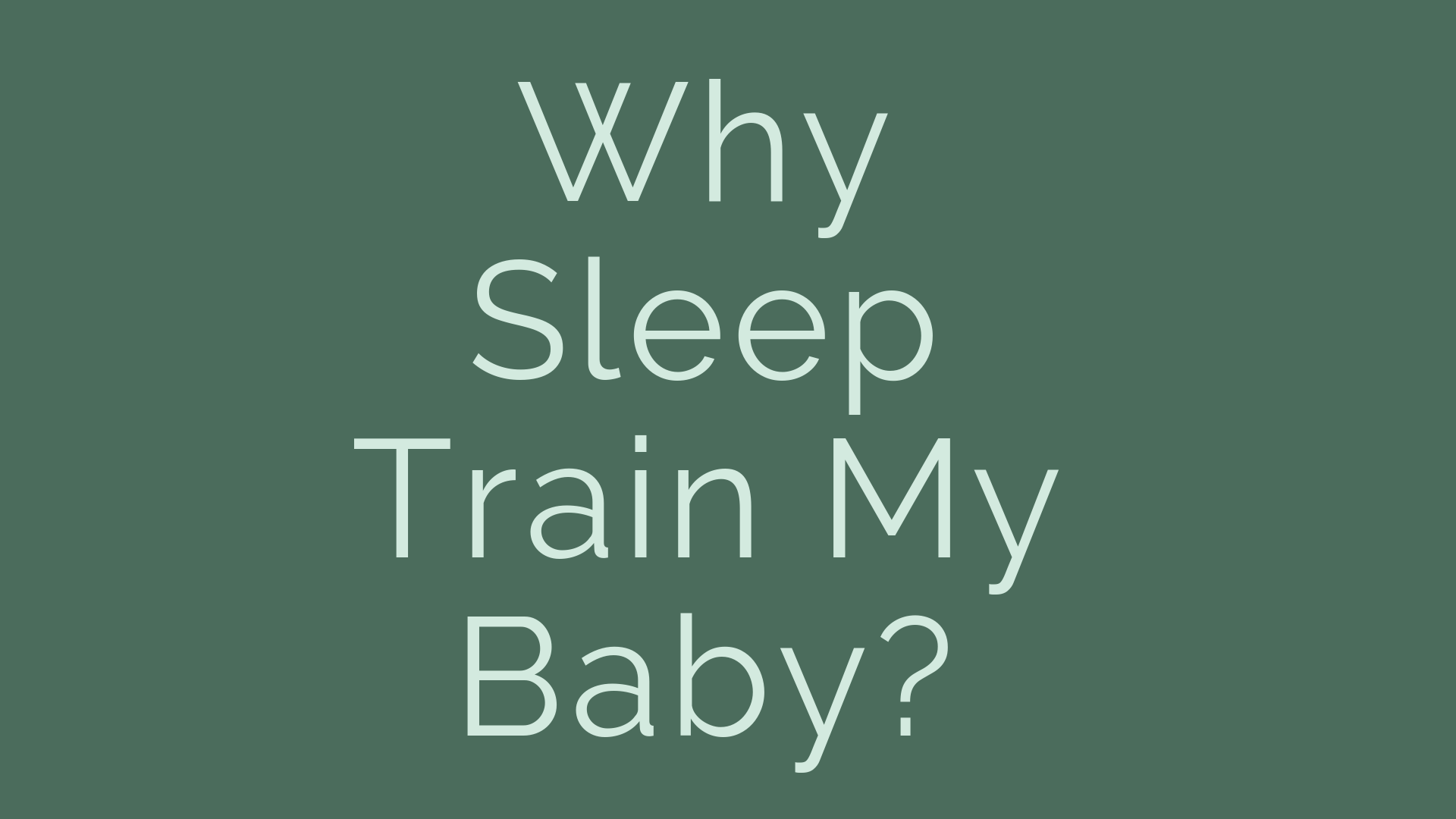 Why sleep train my baby?