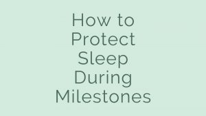 how to protect sleep during milestones